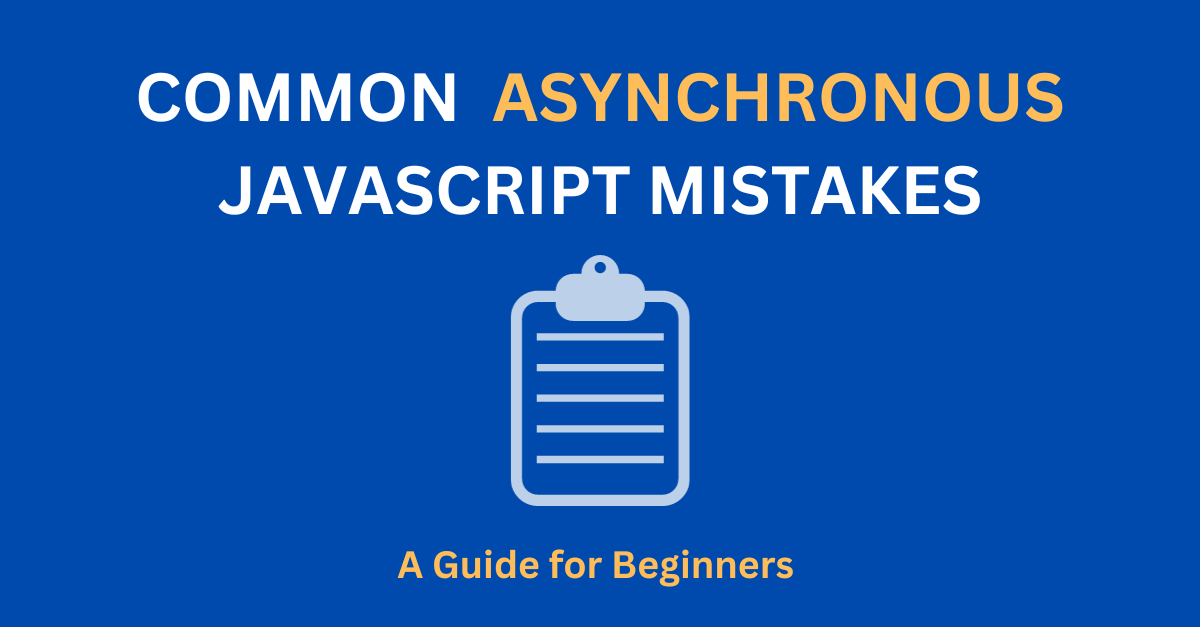 Avoid common mistakes in Asynchronous JavaScript
